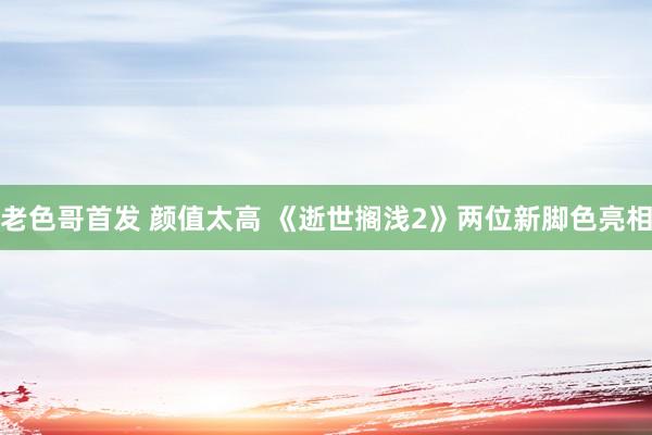 老色哥首发 颜值太高 《逝世搁浅2》两位新脚色亮相