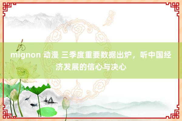 mignon 动漫 三季度重要数据出炉，听中国经济发展的信心与决心